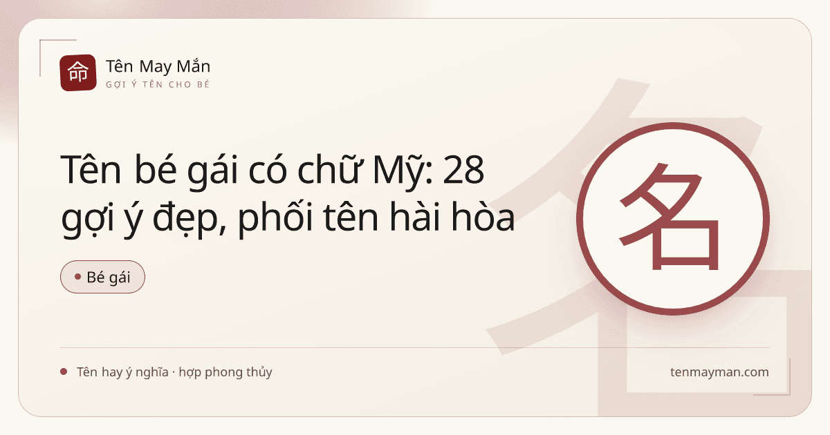 Tên bé gái có chữ Mỹ: 28 gợi ý đẹp, phối tên hài hòa