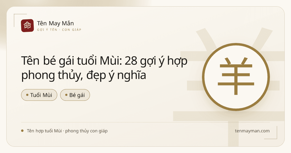 Tên bé gái tuổi Mùi: 28 gợi ý hợp phong thủy, đẹp ý nghĩa