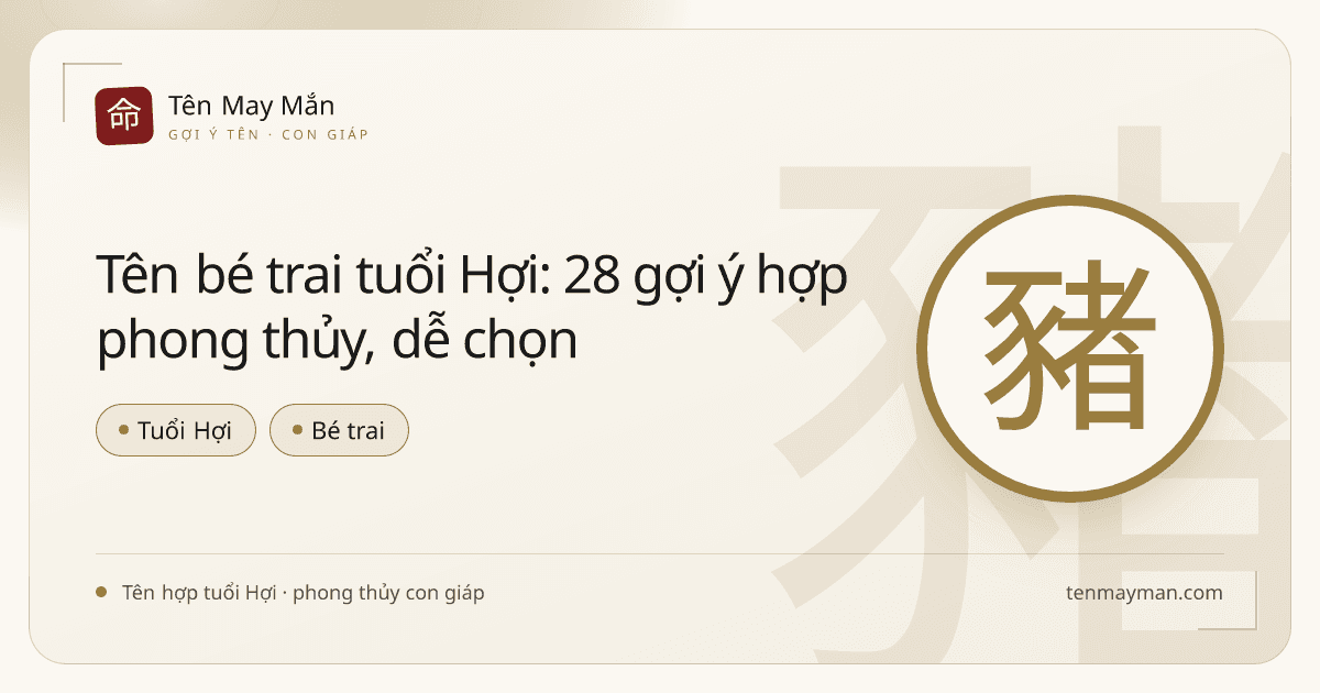 Tên bé trai tuổi Hợi: 28 gợi ý hợp phong thủy, dễ chọn