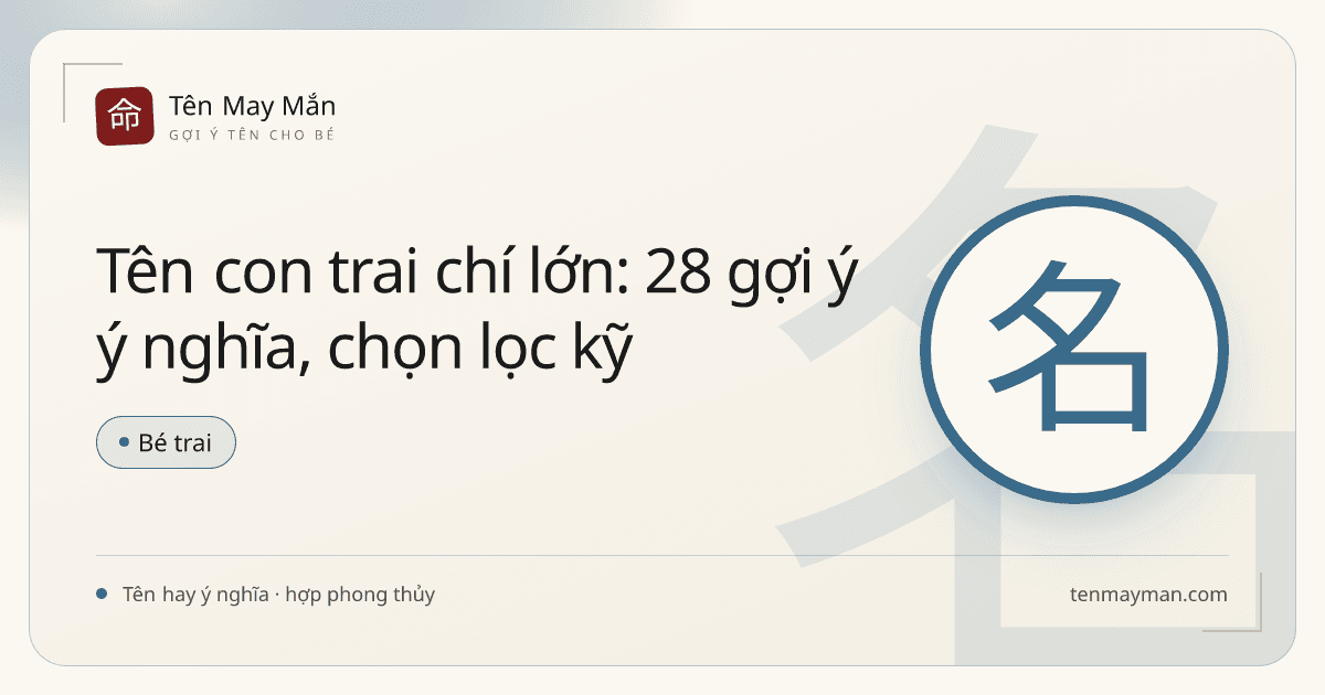 Tên con trai chí lớn: 28 gợi ý ý nghĩa, chọn lọc kỹ