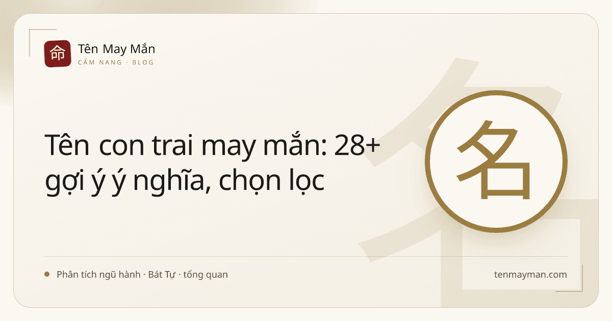 Tên con trai may mắn: 28+ gợi ý ý nghĩa, chọn lọc