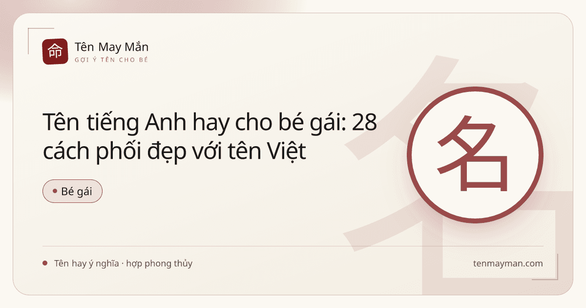 Tên tiếng Anh hay cho bé gái: 28 cách phối đẹp với tên Việt